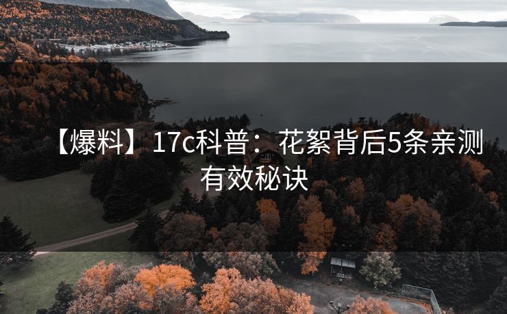 【爆料】17c科普：花絮背后5条亲测有效秘诀