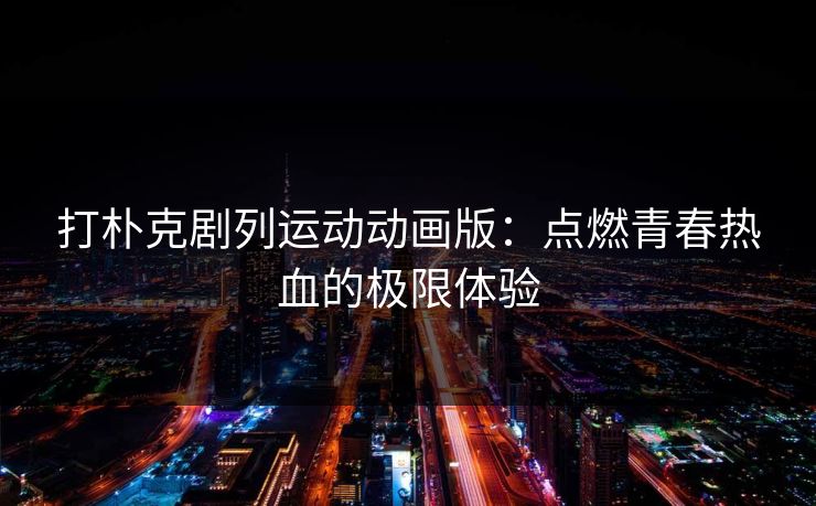 打朴克剧列运动动画版：点燃青春热血的极限体验
